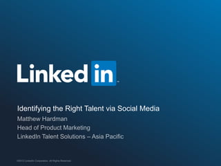 ©2013 LinkedIn Corporation. All Rights Reserved. LinkedIn Talent Solutions
Identifying the Right Talent via Social Media
 