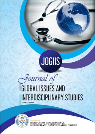 JOGIIS
GLOBAL ISSUES AND
INTERDISCIPLINARY STUDIES
Published by
INSTITUTE OF HEALTH SCIENCE,
RESEARCH AND ADMINISTRATION NIGERIA
Journal of
ISSN 97700000
 