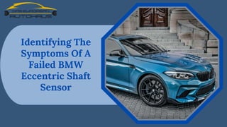 Identifying The
Symptoms Of A
Failed BMW
Eccentric Shaft
Sensor
 
