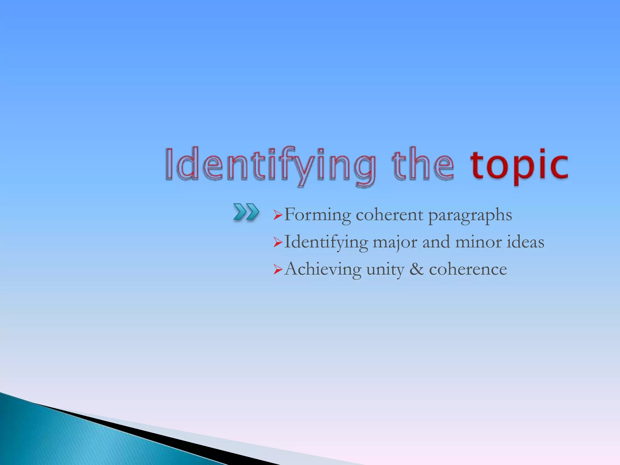 Forming   coherent paragraphs
Identifying major and minor ideas
Achieving unity & coherence
 