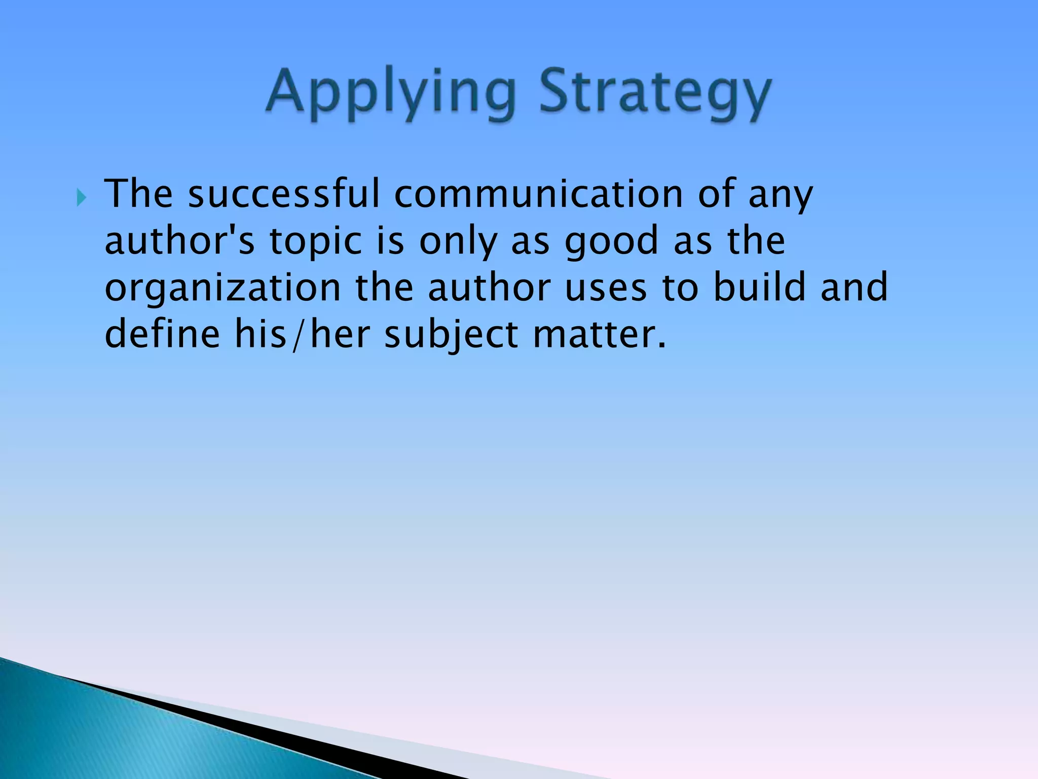    The successful communication of any
    author's topic is only as good as the
    organization the author uses to build and
    define his/her subject matter.
 