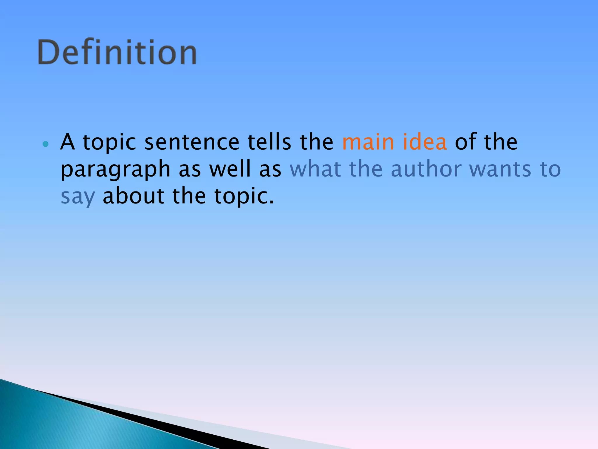    A topic sentence tells the main idea of the
    paragraph as well as what the author wants to
    say about the topic.
 