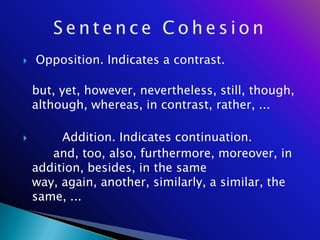    Opposition. Indicates a contrast.

    but, yet, however, nevertheless, still, though,
    although, whereas, in contrast, rather, ...

        Addition. Indicates continuation.
       and, too, also, furthermore, moreover, in
    addition, besides, in the same
    way, again, another, similarly, a similar, the
    same, ...
 