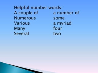 Helpful number words:
A couple of      a number of
Numerous         some
Various          a myriad
Many             four
Several          two
 
