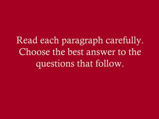 Read each paragraph carefully.
Choose the best answer to the
questions that follow.

 