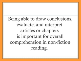 Being able to draw conclusions,
evaluate, and interpret
articles or chapters
is important for overall
comprehension in non-fiction
reading.

 