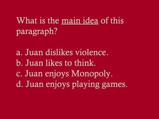 What is the main idea of this
paragraph?
a. Juan dislikes violence.
b. Juan likes to think.
c. Juan enjoys Monopoly.
d. Juan enjoys playing games.

 
