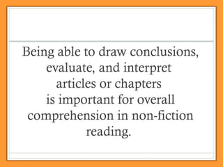 Being able to draw conclusions,
evaluate, and interpret
articles or chapters
is important for overall
comprehension in non-fiction
reading.
 
