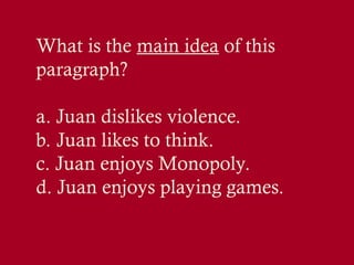 What is the main idea of this
paragraph?
a. Juan dislikes violence.
b. Juan likes to think.
c. Juan enjoys Monopoly.
d. Juan enjoys playing games.
 