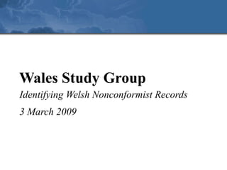 Wales Study Group Identifying Welsh Nonconformist Records 3 March 2009 