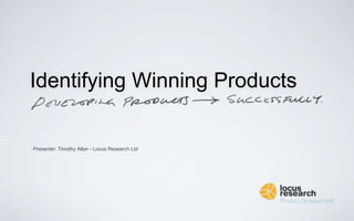 Identifying Winning Products 
Presenter: Timothy Allan - Locus Research Ltd 
 