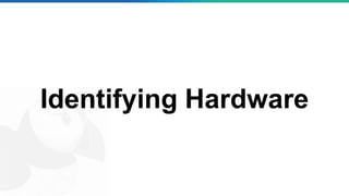 Identifying Hardware
 