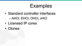 Examples
• Standard controller interfaces
– AHCI, EHCI, OHCI, xHCI
• Licensed IP cores
• Clones
 