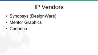 IP Vendors
• Synopsys (DesignWare)
• Mentor Graphics
• Cadence
 