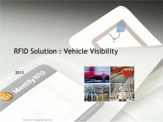 December, 2008 | © Copyright 2005, Identify Limited 
RFID Solution : Vehicle Visibility 
2013  