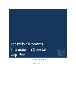 .
.
.
.
.
Putika Ashfar .K
August 2016
Identify Saltwater
Intrusion in Coastal
Aquifer
 