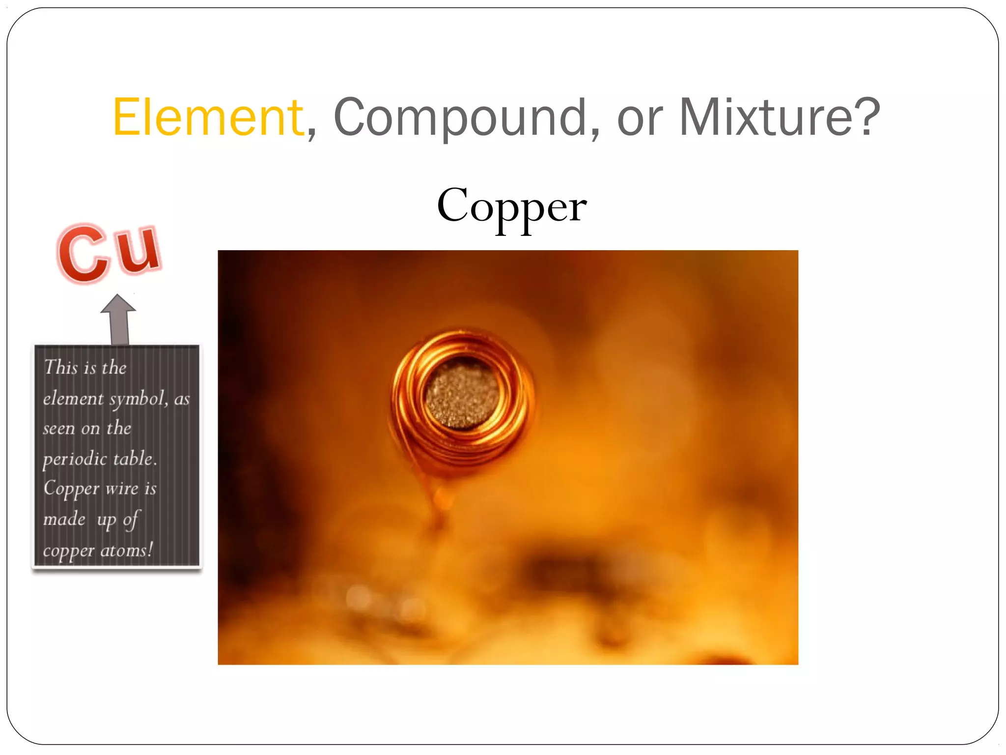 Element, Compound, or Mixture?
Copper

 