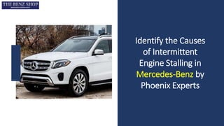 Identify the Causes
of Intermittent
Engine Stalling in
Mercedes-Benz by
Phoenix Experts
 