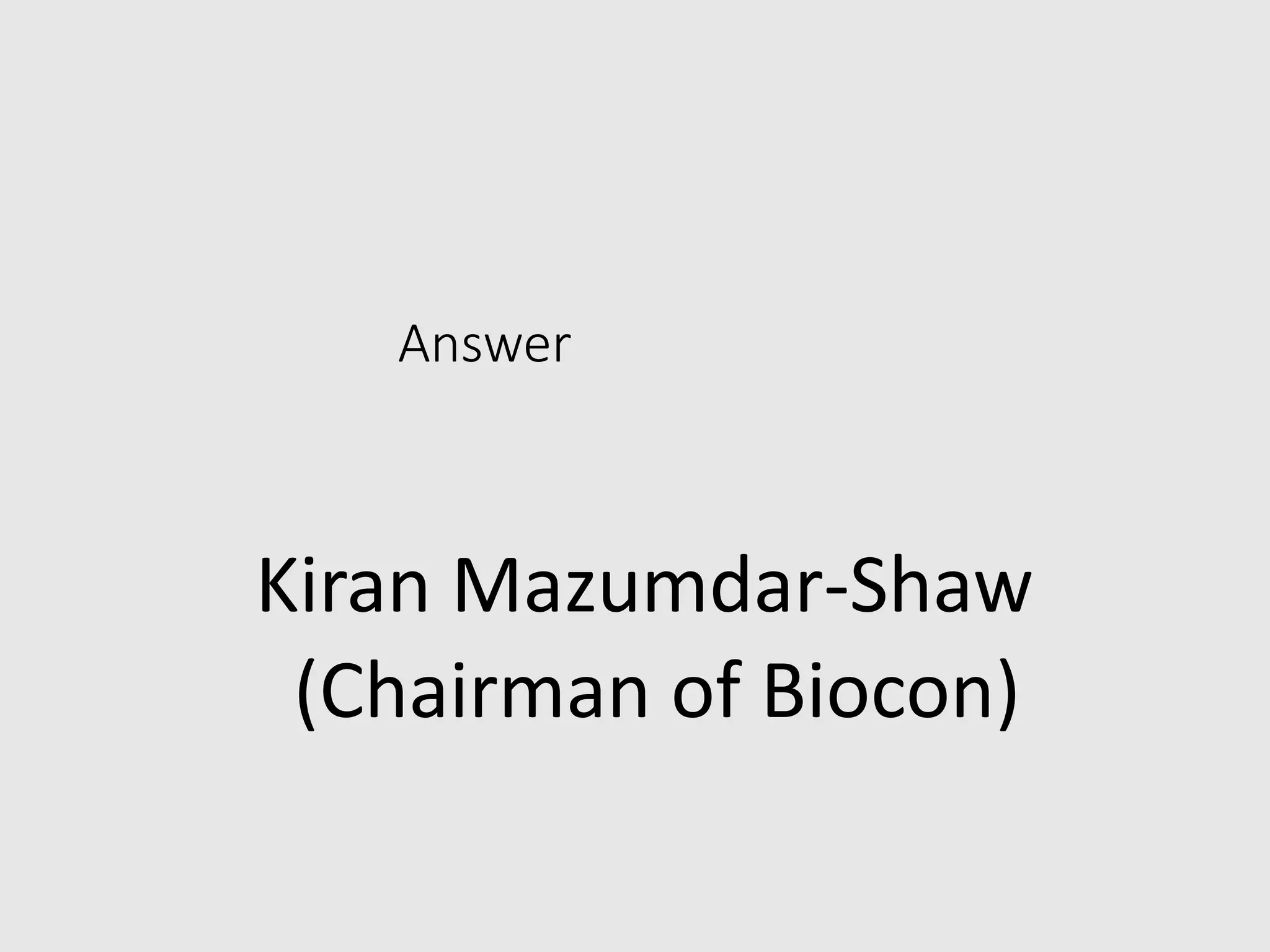 Answer
Kiran Mazumdar-Shaw
(Chairman of Biocon)
 
