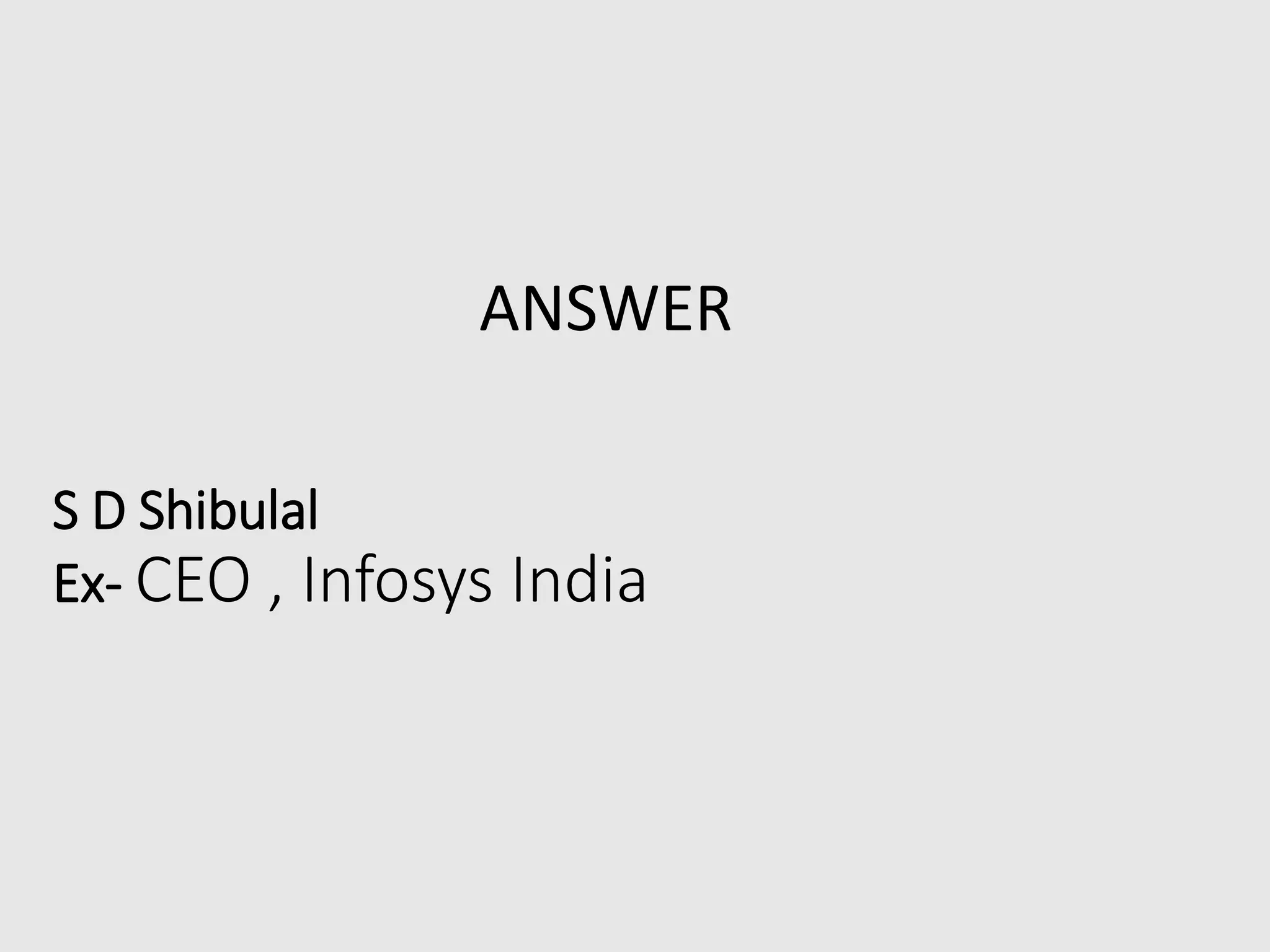 S D Shibulal
Ex- CEO , Infosys India
ANSWER
 