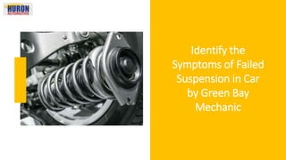 Identify the
Symptoms of Failed
Suspension in Car
by Green Bay
Mechanic
 