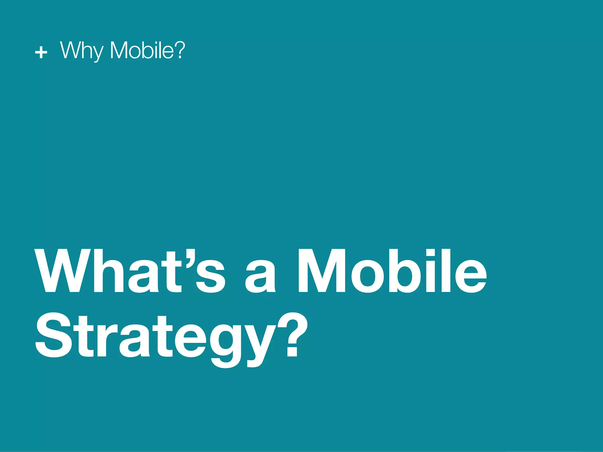 10
We Are Clearly Innovative
Why Mobile?
What’s a Mobile
Strategy?
+ Why Mobile?
 