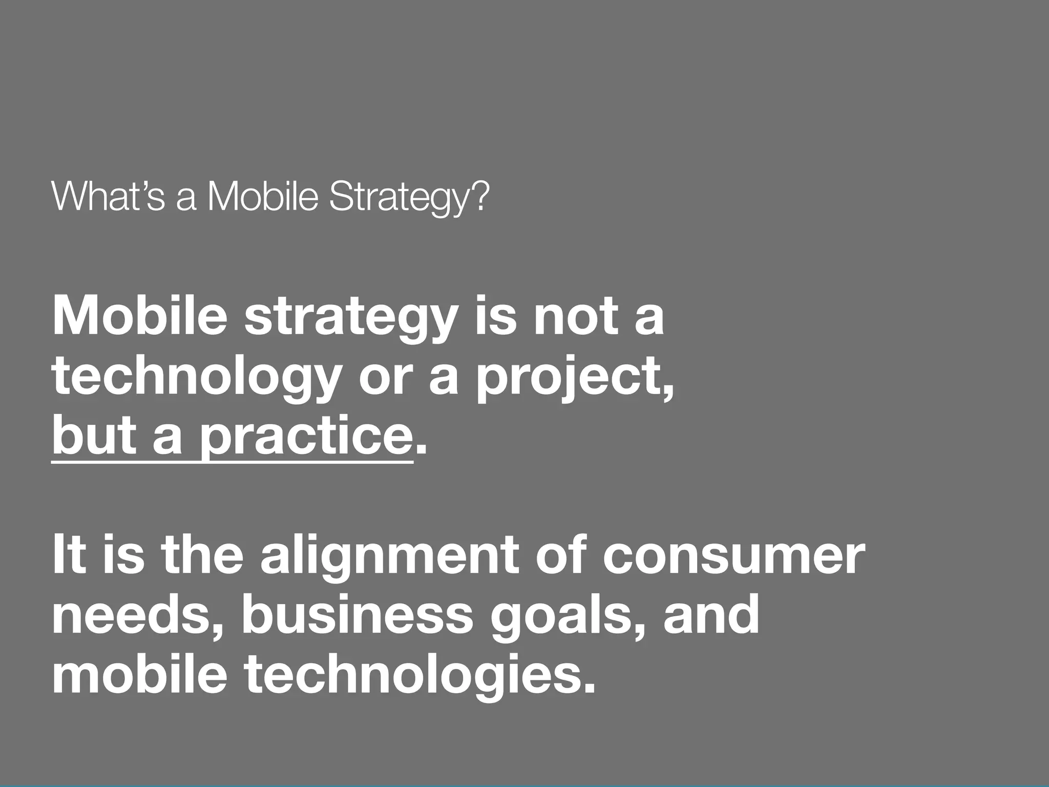 11
We Are Clearly Innovative
Mobile strategy is not a
technology or a project, 
but a practice. 

It is the alignment of consumer
needs, business goals, and
mobile technologies.
What’s a Mobile Strategy?
 