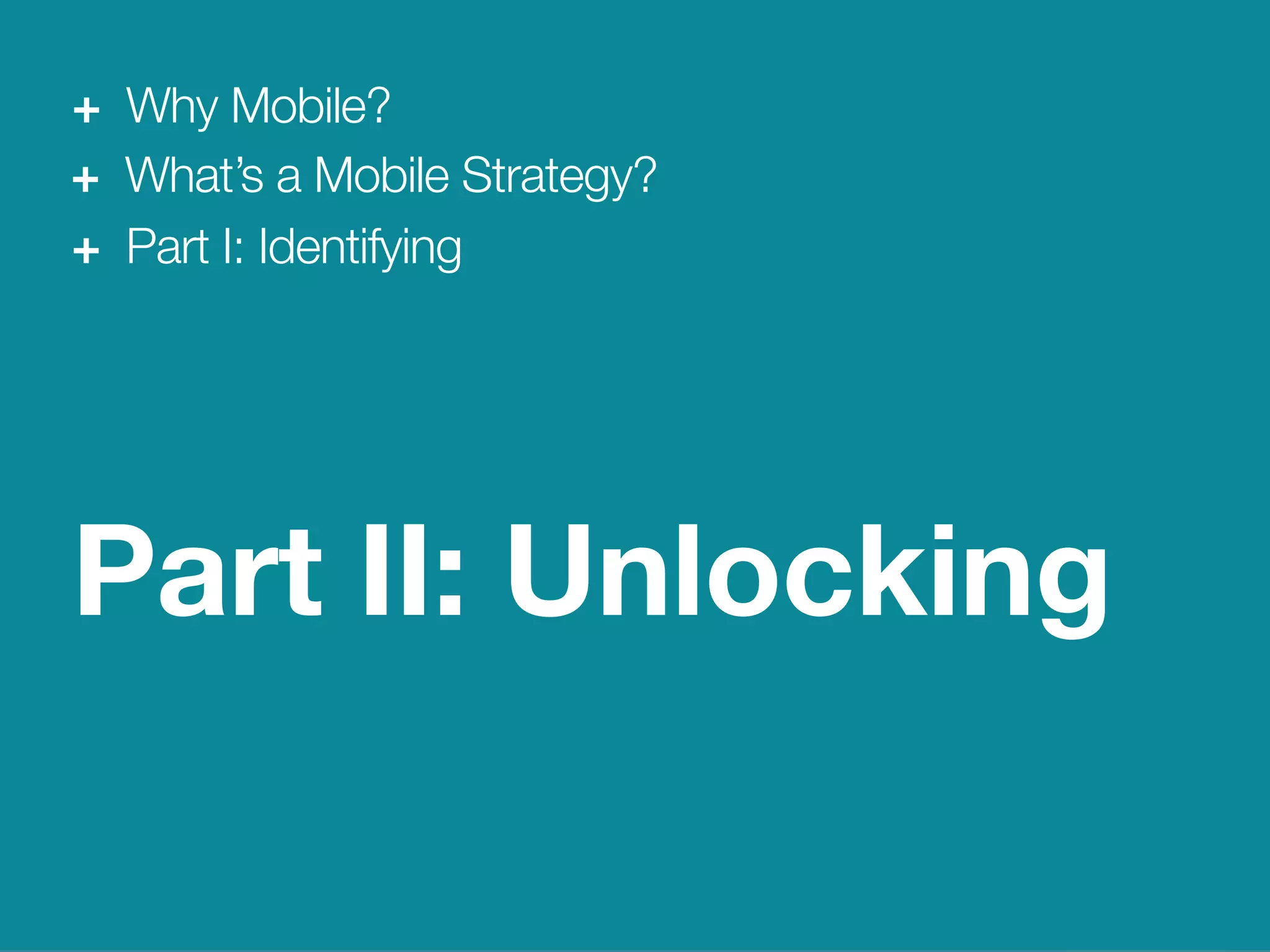 21
We Are Clearly Innovative
Why Mobile?
Part II: Unlocking
+ Why Mobile?
+ What’s a Mobile Strategy?
+ Part I: Identifying
 