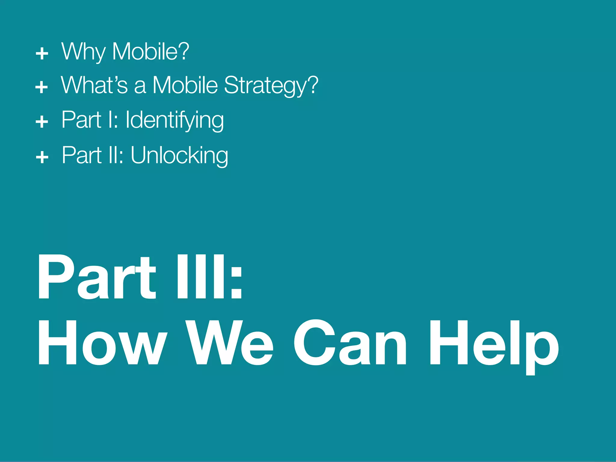 26
We Are Clearly Innovative
Why Mobile?
Part III: 
How We Can Help
+ Why Mobile?
+ What’s a Mobile Strategy?
+ Part I: Identifying
+ Part II: Unlocking
 