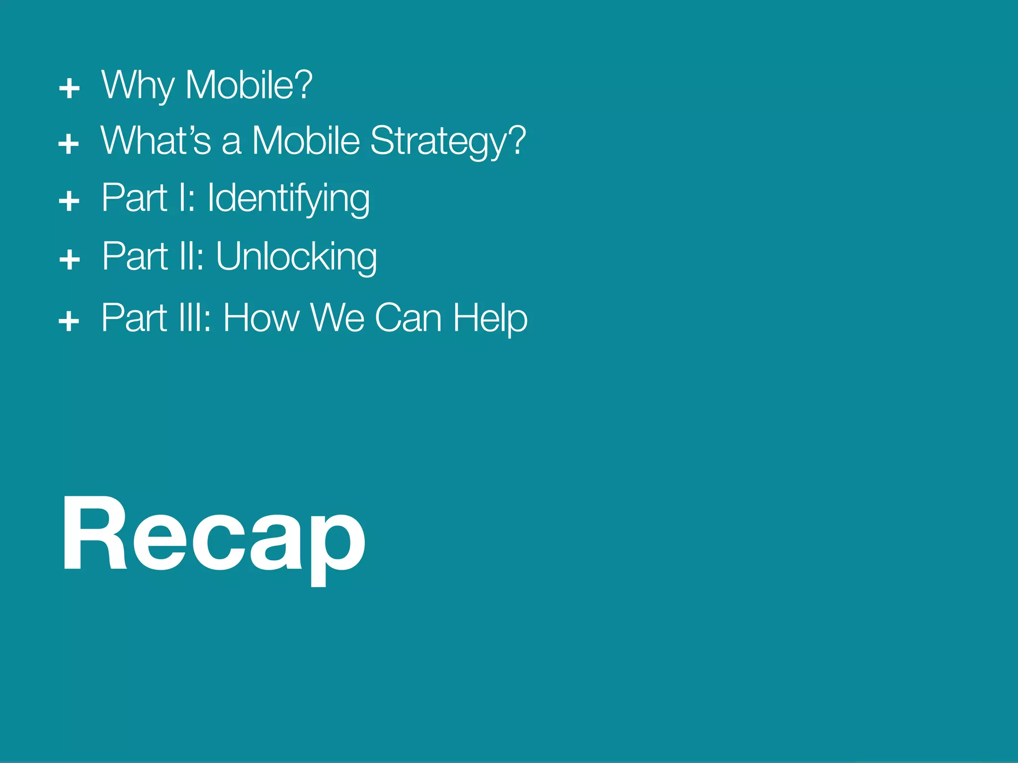 29
We Are Clearly Innovative
Why Mobile?
Recap
+ Why Mobile?
+ What’s a Mobile Strategy?
+ Part I: Identifying
+ Part II: Unlocking
+ Part III: How We Can Help
 