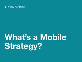 10
We Are Clearly Innovative
Why Mobile?
What’s a Mobile
Strategy?
+ Why Mobile?
 