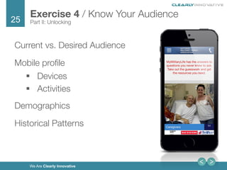 25
We Are Clearly Innovative
Current vs. Desired Audience
Mobile proﬁle
§  Devices
§  Activities
Demographics
Historical Patterns!
Exercise 4 / Know Your Audience
Part II: Unlocking
 