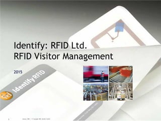 January, 2009 | © Copyright 2005, Identify Limited1
Identify: RFID Ltd.
RFID Visitor Management
2015
 