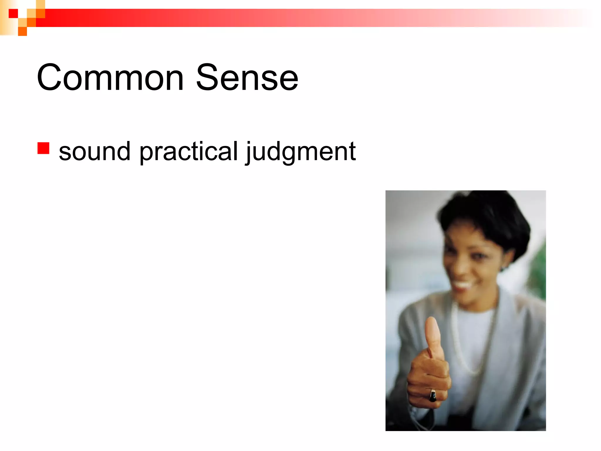 Common Sense
 sound practical judgment
 