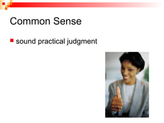 Common Sense
 sound practical judgment
 