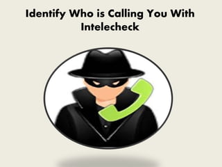 Identify Who is Calling You With
Intelecheck
 