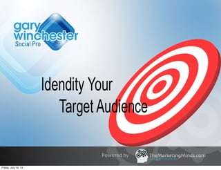 Identify Your
Target Audience
Friday, July 19, 13
 