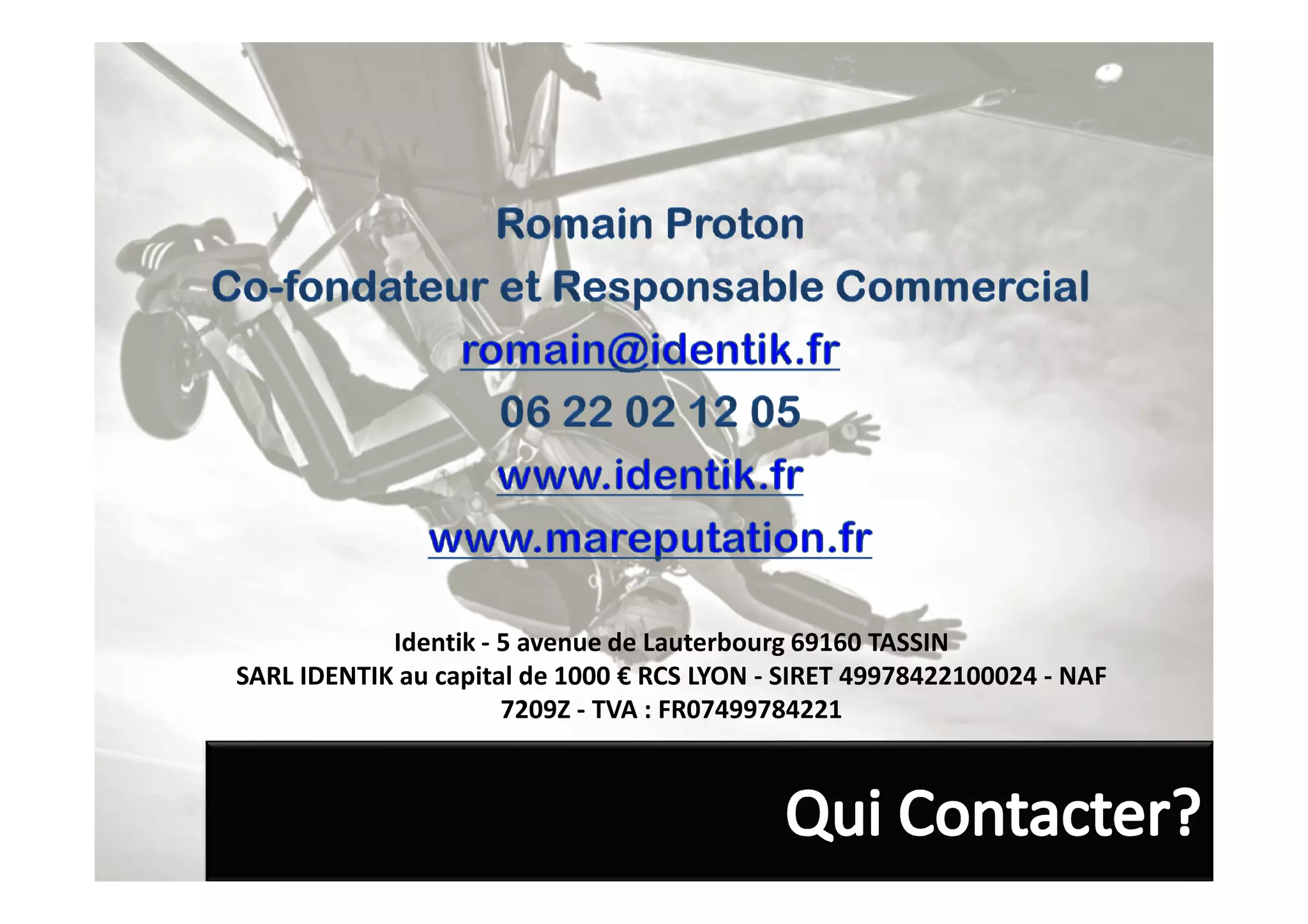 Identik - 5 avenue de Lauterbourg 69160 TASSIN
SARL IDENTIK au capital de 1000 € RCS LYON - SIRET 49978422100024 - NAF
7209Z - TVA : FR07499784221
 