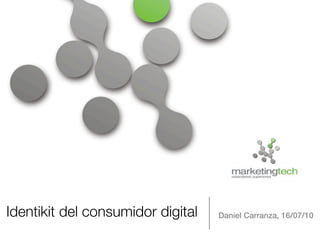 Identikit del consumidor digital   Daniel Carranza, 16/07/10
 