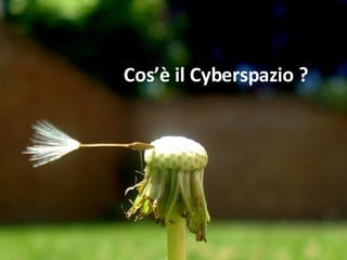 Cos’è il Cyberspazio ? 