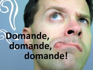 Domande,  domande,    domande! 