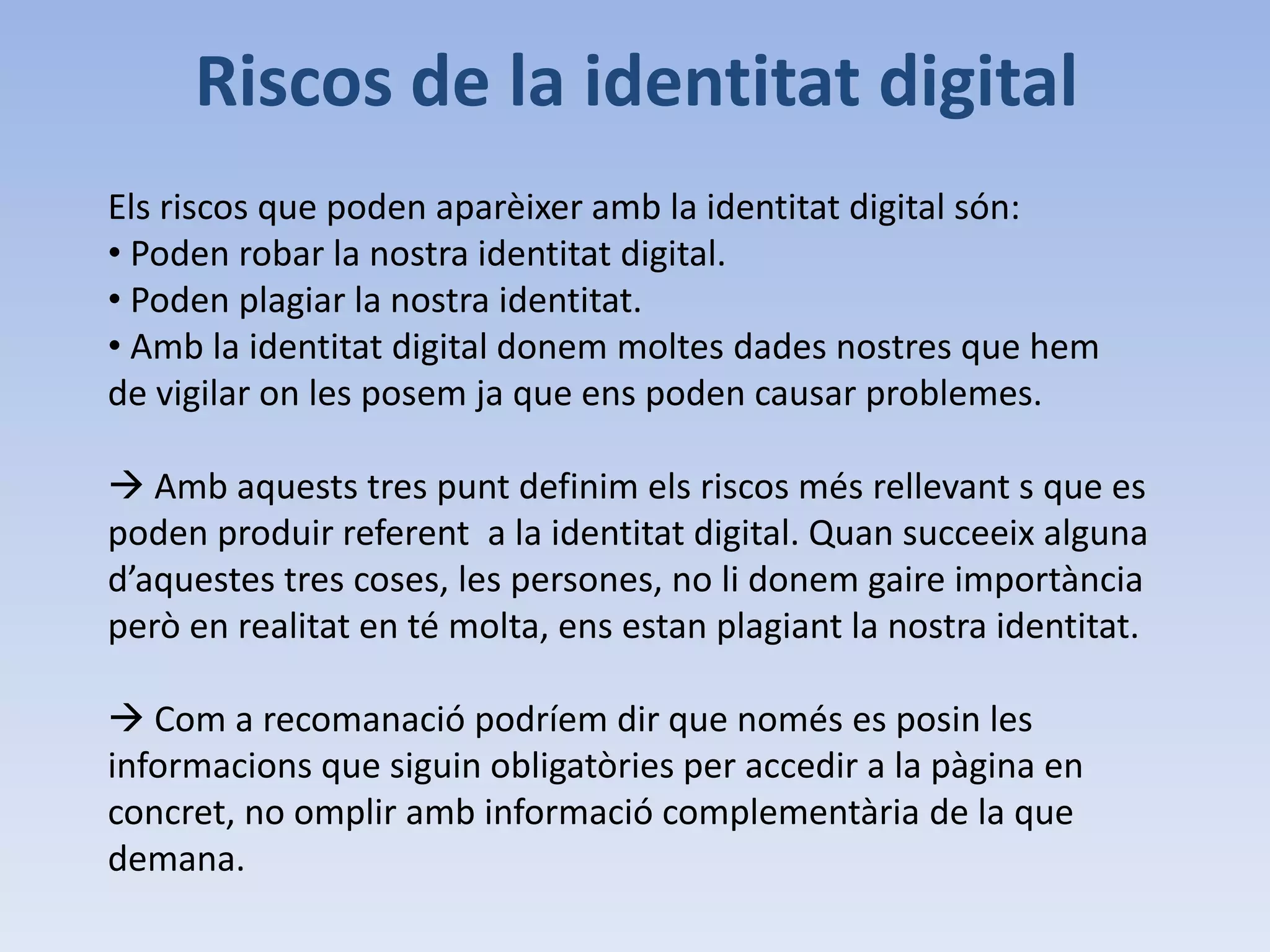 Els professors han de construir una identitat digital?	Creiem que els professors no han de construir cap identitat digital als alumnes, ja que en primer punt, aquests són menors d’edat.	D’altra banda, creiem que si que s’haurien de donar informacions o bases per a què els alumnes, quan tinguin edat de fer-ho siguin lliures i sàpiguen què fer alhora de crear una identitat digital.