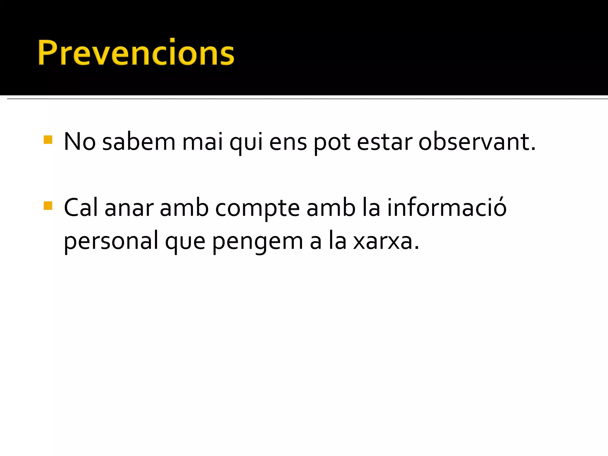 No sabem mai qui ens pot estar observant. Cal anar amb compte amb la informació personal que pengem a la xarxa. 