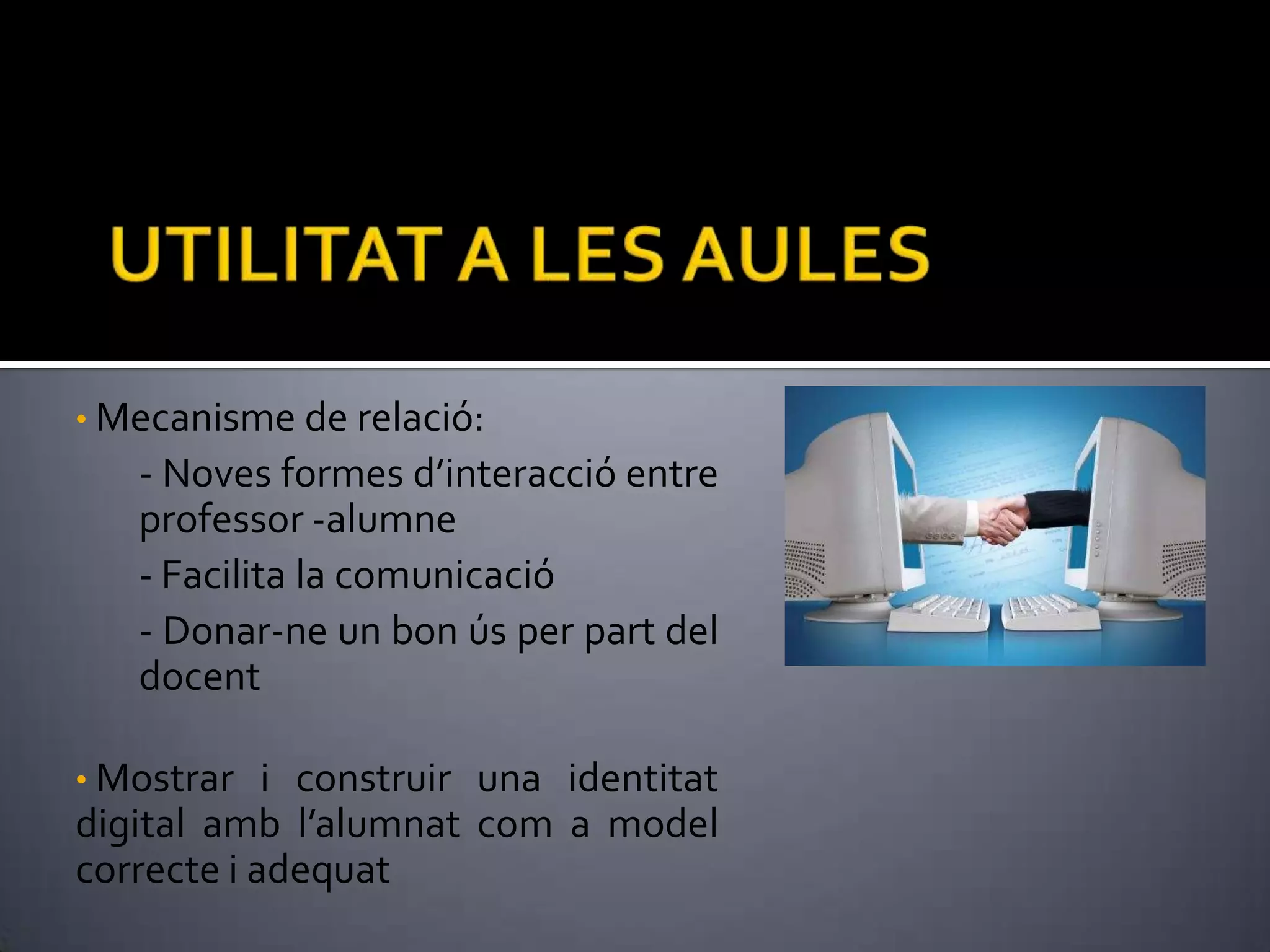  Instrument per motivar als alumnes i innovar. Potenciar les capacitats intel·lectuals dels alumnes: cercar, manipular,etc.