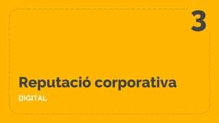 Reputació corporativa
DIGITAL
3
 