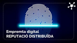 Empremta digital
REPUTACIÓ DISTRIBUÏDA
 