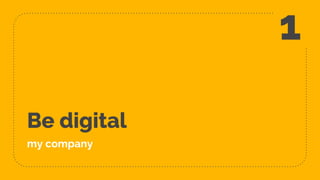 Be digital
my company
1
 