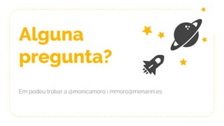 Alguna
pregunta?
Em podeu trobar a @monicamoro i mmoro@menarini.es
 