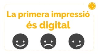 La primera impressió
és digital
 