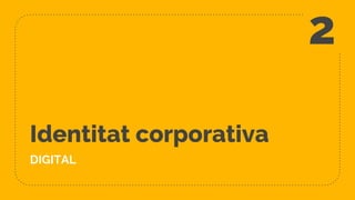 Identitat corporativa
DIGITAL
2
 
